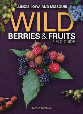 Wild Berries & Fruits Field Guide of Illinois, Iowa and Missouri by Marrone, Teresa