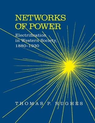 Networks of Power: Electrification in Western Society, 1880-1930 Paperback Johns Hopkins University Press