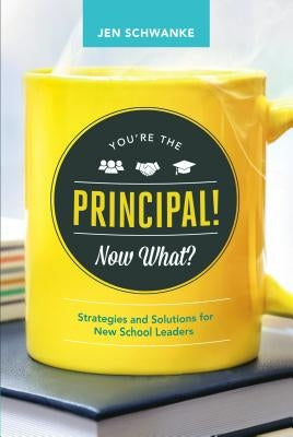 You're the Principal! Now What?: Strategies and Solutions for New School Leaders by Schwanke, Jen