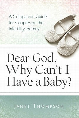 Dear God, Why Can't I Have a Baby?: A Companion Guide for Women on the Infertility Journey Paperback Leafwood Publishers & Acu Press