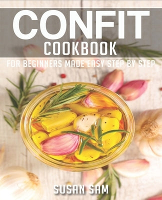 Confit Cookbook: Book 3, for Beginners Made Easy Step by Step Paperback Independently Published