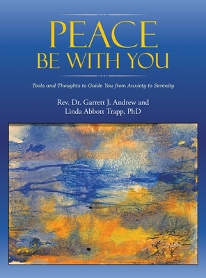 Peace Be with You: Tools and Thoughts to Guide You from Anxiety to Serenity by Andrew, Garrett J.