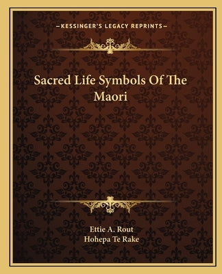 Sacred Life Symbols Of The Maori by Rout, Ettie A.