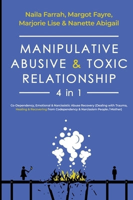Manipulative, Abusive & Toxic Relationship, 4 in 1: Co-dependency, Emotional & Narcissistic Abuse Recovery (Dealing with Trauma, Healing & Recovering by Farrah, Naila