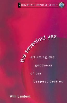 The Sevenfold Yes: Affirming the Goodness of Our Deepest Desires Paperback Ave Maria Press