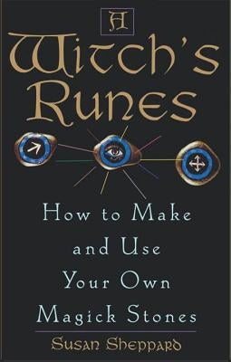 Witch's Runes: How to Make and Use Your Own Magick Stones by Sheppard, Susan