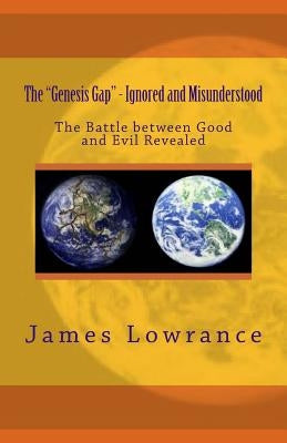 The "Genesis Gap" - Ignored and Misunderstood: The Battle between Good and Evil Revealed Paperback Createspace Independent Publishing Platform