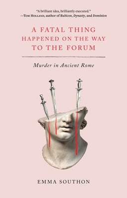 A Fatal Thing Happened on the Way to the Forum: Murder in Ancient Rome by Southon, Emma