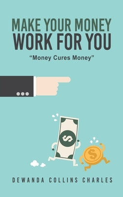 Make Your Money Work for You: Money Cures Money Paperback Xulon Press