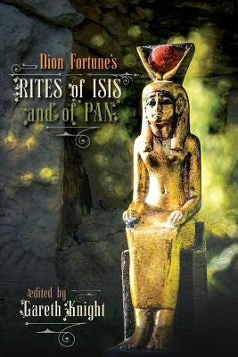 Dion Fortune's Rites of Isis and of Pan by Knight, Gareth