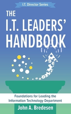 The I.T. Leaders' Handbook: Foundations for Leading the Information Technology Department by Bredesen, John A.