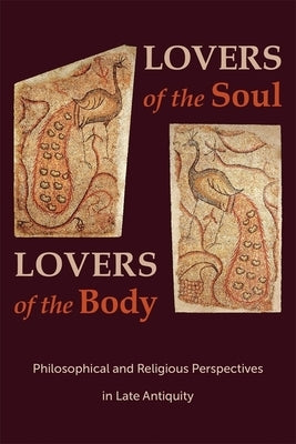 Lovers of the Soul, Lovers of the Body: Philosophical and Religious Perspectives in Late Antiquity by Slaveva-Griffin, Svetla