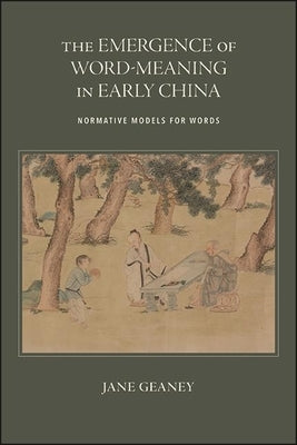The Emergence of Word-Meaning in Early China: Normative Models for Words Paperback State University of New York Press