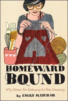 Homeward Bound: Why Women Are Embracing the New Domesticity Paperback Simon & Schuster