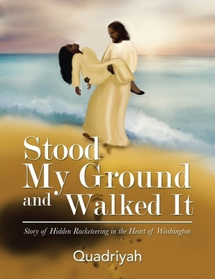 Stood My Ground and Walked It: Story of Hidden Racketeering in the Heart of Washington Paperback Xlibris Us