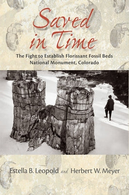 Saved in Time: The Fight to Establish Florissant Fossil Beds National Monument, Colorado by Leopold, Estella B.