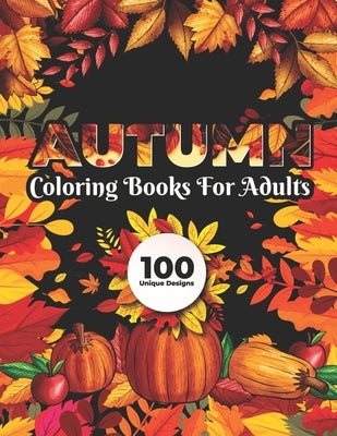 Autumn Coloring Books for adults 100 Unique Design: Fall autumn adult coloring books by Publisher, Afifa