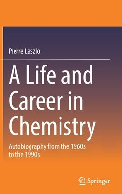A Life and Career in Chemistry: Autobiography from the 1960s to the 1990s by Laszlo, Pierre