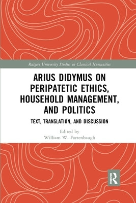 Arius Didymus on Peripatetic Ethics, Household Management, and Politics: Text, Translation, and Discussion by Fortenbaugh, William W.