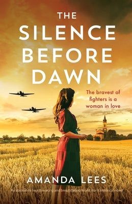 The Silence Before Dawn: An absolutely heartbreaking and breathtaking World War II historical novel by Lees, Amanda