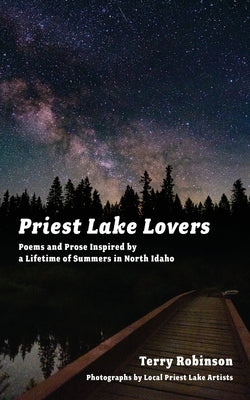 Priest Lake Lovers: Poems and Prose Inspired by a Lifetime of Summers in North Idaho by Robinson, Terry
