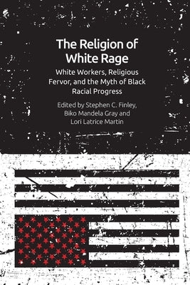 The Religion of White Rage: Religious Fervor, White Workers and the Myth of Black Racial Progress Paperback Edinburgh University Press