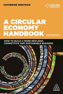 A Circular Economy Handbook: How to Build a More Resilient, Competitive and Sustainable Business by Weetman, Catherine