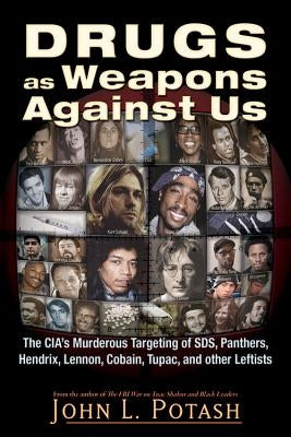 Drugs as Weapons Against Us: The Cia's Murderous Targeting of Sds, Panthers, Hendrix, Lennon, Cobain, Tupac, and Other Activists by Potash, John L.