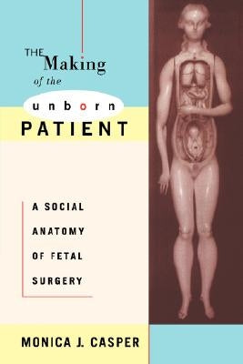 The Making of the Unborn Patient: A Social Anatomy of Fetal Surgery Paperback Rutgers University Press