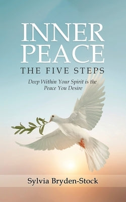 Inner Peace - The Five Steps: Deep Within Your Spirit is the Peace You Desire Paperback Authors' Tranquility Press