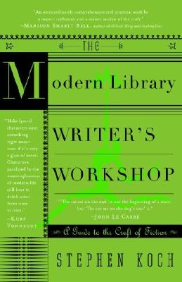 The Modern Library Writer's Workshop: A Guide to the Craft of Fiction by Koch, Stephen