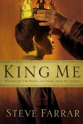King Me: What Every Son Wants and Needs from His Father by Farrar, Steve