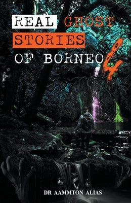 Real Ghost Stories of Borneo 4 by Alias, Aammton