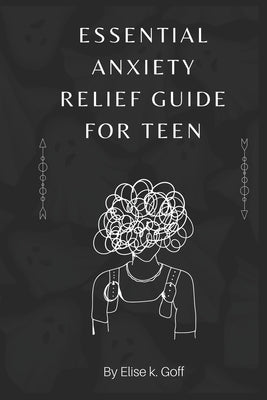 Essential Anxiety Relief Guide For Teen: Navigating the Turbulent Waters of Teenage Anxiety Paperback Independently Published