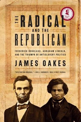 The Radical and the Republican: Frederick Douglass, Abraham Lincoln, and the Triumph of Antislavery Politics Paperback W. W. Norton & Company