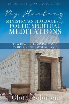 My Healing Ministry/Anthologies of Poetic Spiritual Meditations: Teaching and Learning Comes by Hearing the Words of God Paperback Xulon Press
