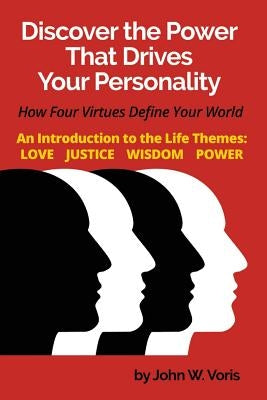 Discover the Power that Drives Your Personality: How Four Virtues Define Your World - Introduction to the Life Themes: Love, Justice, Wisdom, Power by Voris, John W.