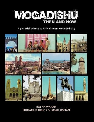 Mogadishu Then and Now: A pictorial tribute to Africa's most wounded city by Dirios, M.