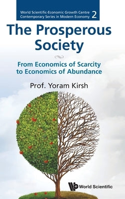 Prosperous Society, The: From Economics of Sarcity to Economics of Abundance by Kirsh, Yoram