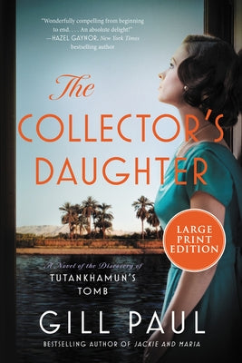 The Collector's Daughter: A Novel of the Discovery of Tutankhamun's Tomb by Paul, Gill