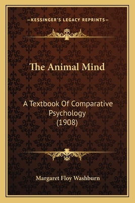 The Animal Mind: A Textbook of Comparative Psychology (1908) Paperback Kessinger Publishing