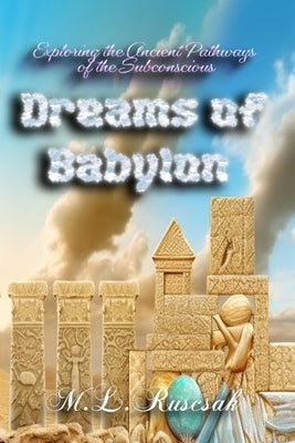 Dreams of Babylon: Exploring the Ancient Pathways of the Subconscious by Ruscscak, M. L.