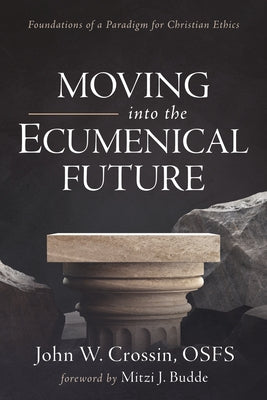 Moving Into the Ecumenical Future: Foundations of a Paradigm for Christian Ethics Paperback Pickwick Publications