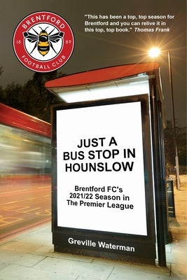 Just a Bus Stop in Hounslow: Brentford FC's 2021/22 Season in The Premier League [US] by Waterman, Greville