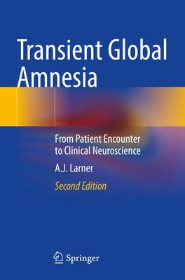 Transient Global Amnesia: From Patient Encounter to Clinical Neuroscience by Larner, Andrew