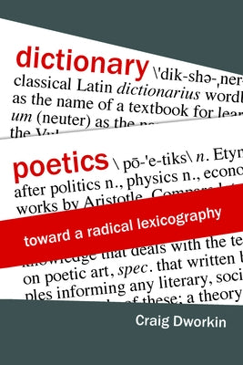 Dictionary Poetics: Toward a Radical Lexicography by Dworkin, Craig