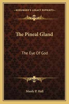 The Pineal Gland: The Eye of God Paperback Kessinger Publishing