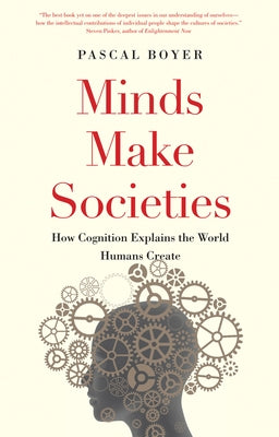 Minds Make Societies: How Cognition Explains the World Humans Create by Boyer, Pascal