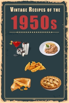 Vintage Recipes of the 1950s: A Cookbook Representing Popular Food Culture Post World War II Paperback Independently Published