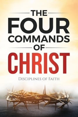 The Four Commands of Christ: Disciplines of Faith Paperback James E Ford